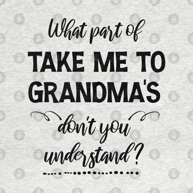 What part of  Take me to Grandma's don't you understand by chidadesign